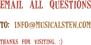 Email All Questions To: Info@musicalstew.com thanks for visiting. :) 